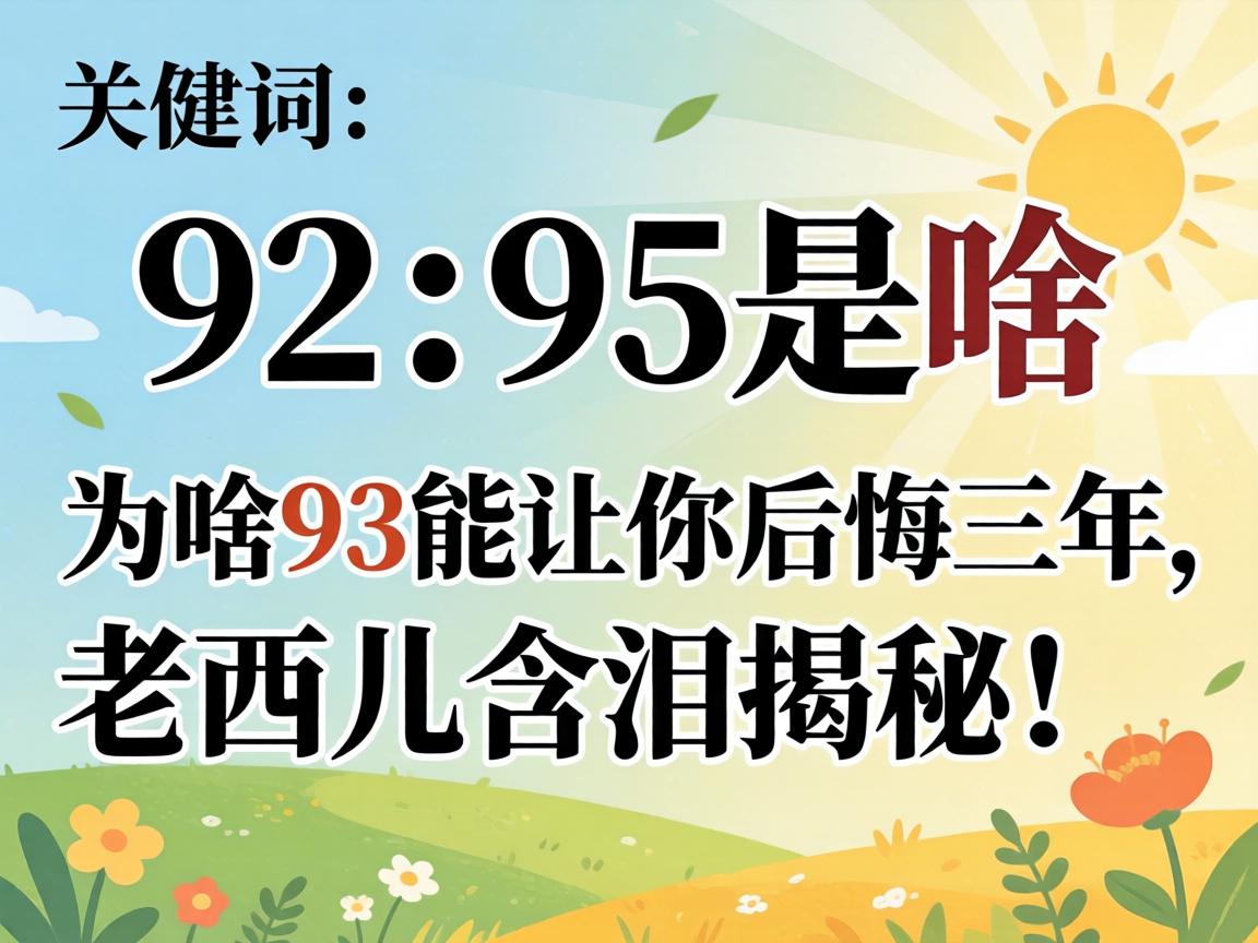 92、95是啥?为啥93能让你后悔三年,老西儿含泪揭秘!