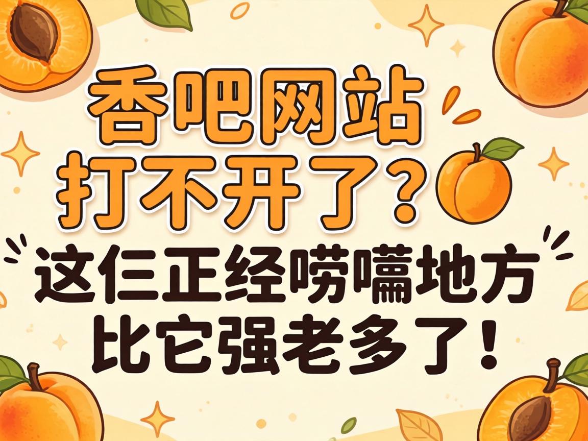 杏吧网站打不开了?这仨正经唠嗑地方比它强老多了!