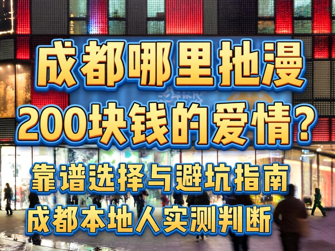 在成都哪里可以找到200块钱的爱情？靠谱选择与避坑指南｜成都本地人实测