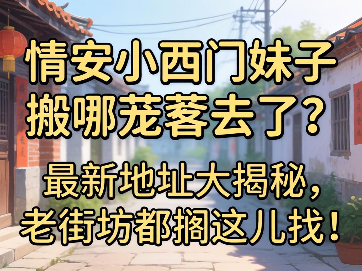 同安小西门妹子搬哪旮沓去了?最新地址大揭秘,老街坊都搁这儿找!