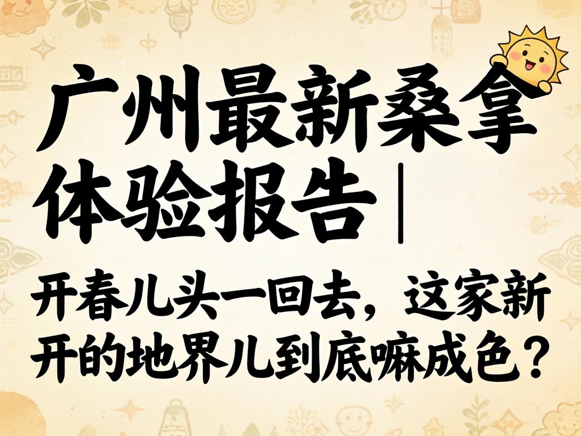 广州最新桑拿体验报告 | 开春儿头一回去,这家新开的地界儿到底嘛成色?