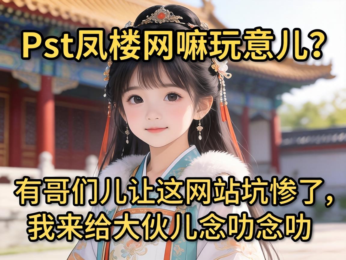 p站凤楼网嘛玩意儿？有哥们儿让这网站坑惨了，我来给大伙儿念叨念叨