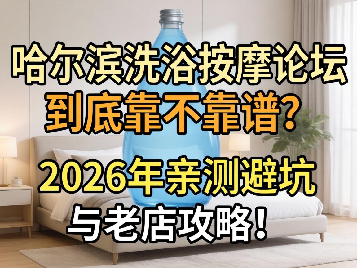 哈尔滨洗浴按摩论坛到底靠不靠谱？2026年亲测避坑与老店攻略！