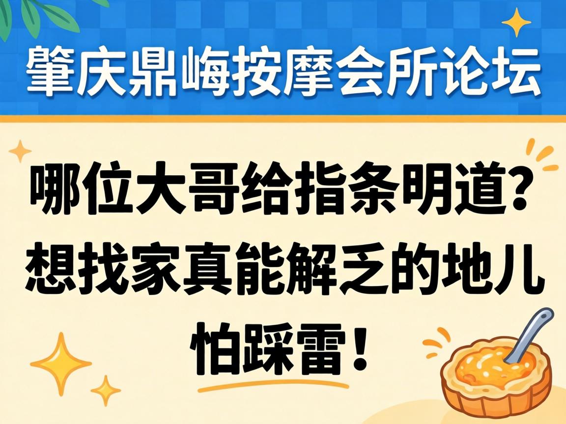 肇庆鼎湖按摩会所论坛,哪位大哥给指条明道?想找家真能解乏的地儿,怕踩雷!