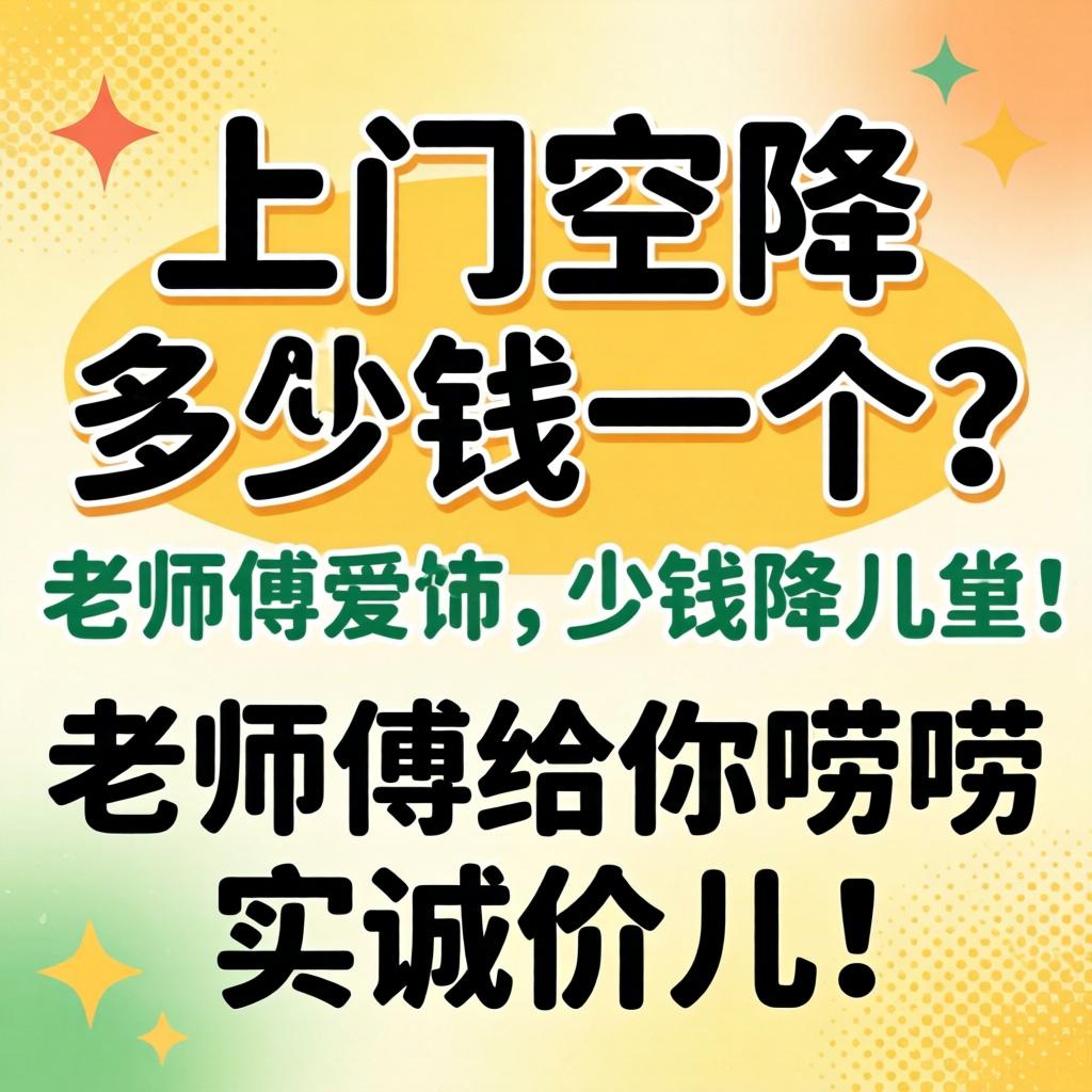 上门空降多少钱一个?老师傅给你唠唠实诚价儿!